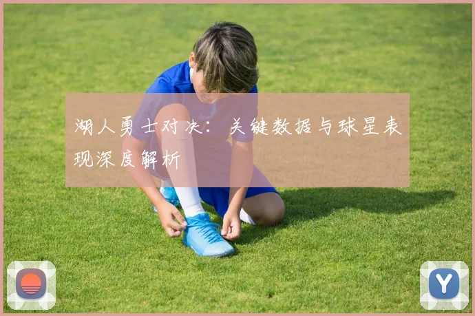 湖人勇士对决:关键数据与球星表现深度解析